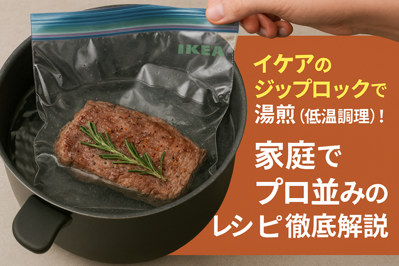 イケアのジップロックで湯煎（低温調理）！家庭でプロ並みのレシピ徹底解説