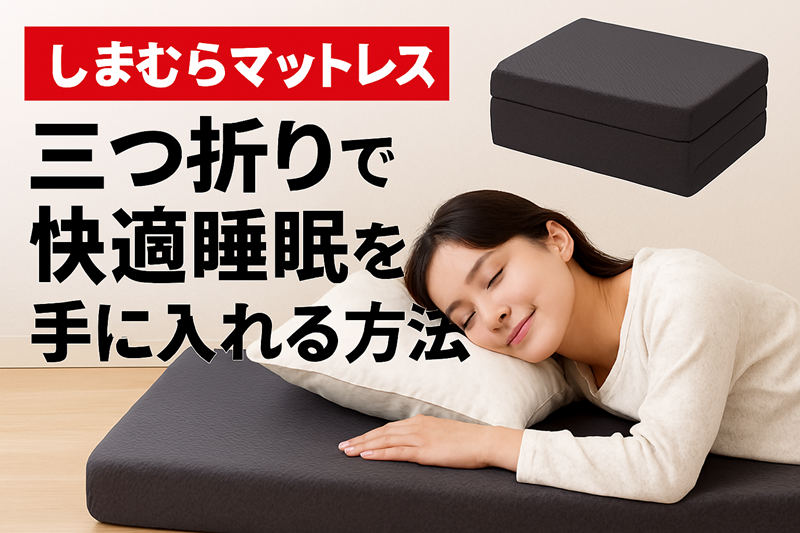 しまむらマットレス三つ折りで快適睡眠を手に入れる方法