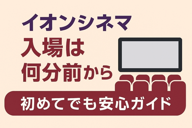 イオンシネマ、入場は何分前から？初めてでも安心ガイド