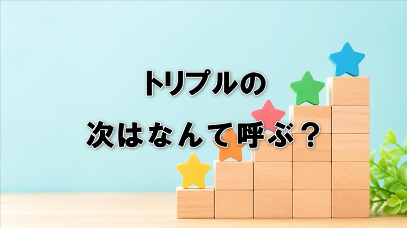 トリプルの次はなんて呼ぶ？