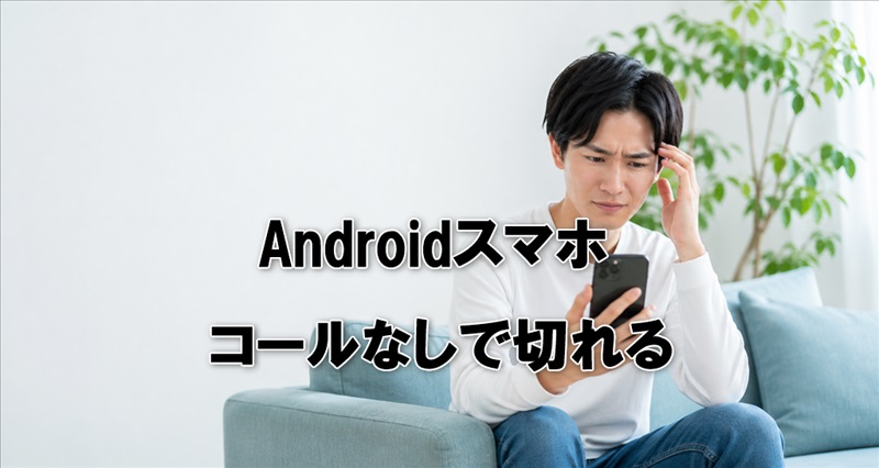 Androidスマホでコールなしで切れる原因と対処法7選